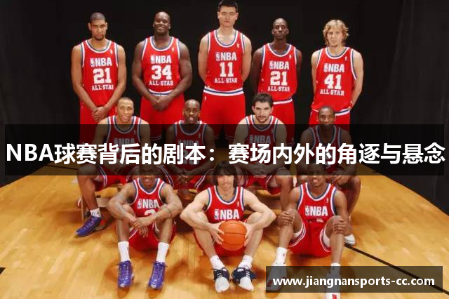 NBA球赛背后的剧本：赛场内外的角逐与悬念