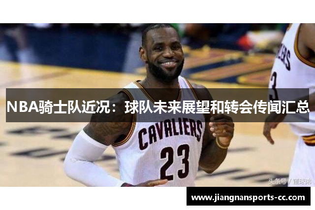 NBA骑士队近况：球队未来展望和转会传闻汇总