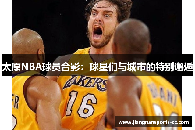 太原NBA球员合影：球星们与城市的特别邂逅