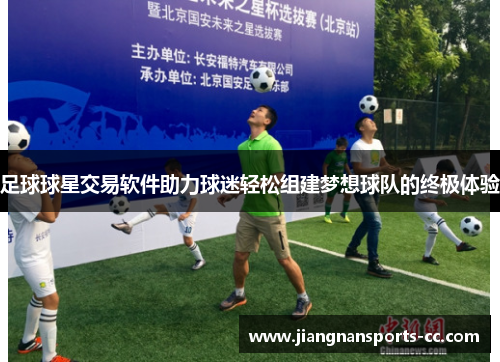 足球球星交易软件助力球迷轻松组建梦想球队的终极体验