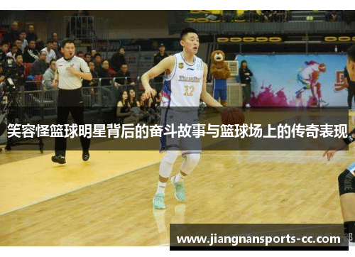 笑容怪篮球明星背后的奋斗故事与篮球场上的传奇表现